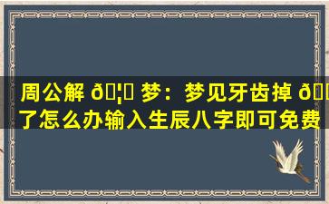 周公解 🦋 梦：梦见牙齿掉 🐠 了怎么办输入生辰八字即可免费查询！